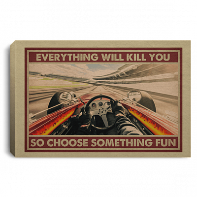 Drag Racing Driving Everything Will Kill You So Choose Something Framed Canvas Prints - Racing Unframed Poster, White, 0.75'' Framed Canvas