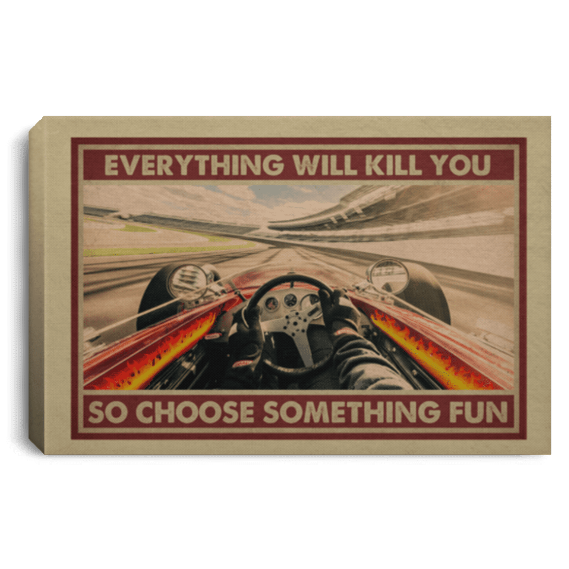 Drag Racing Driving Everything Will Kill You So Choose Something Framed Canvas Prints - Racing Unframed Poster, White, 0.75'' Framed Canvas