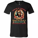 Always Be Yourself Unless You Can Be A Bigfoot Then Always Be A Bigfoot T-Shirt - V-Neck Shirt, Black, V-Neck T-Shirt