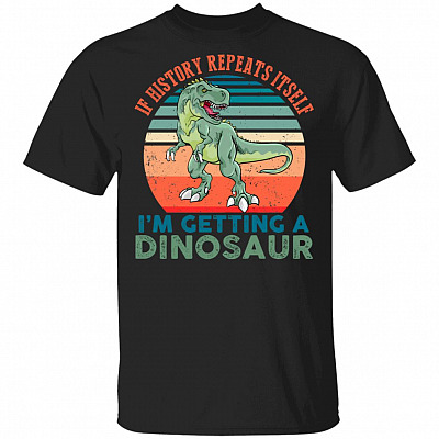 If History Repeats Itself I'm So Getting A Dinosaur Vintage T-Shirt, Black, Unisex T-Shirt
