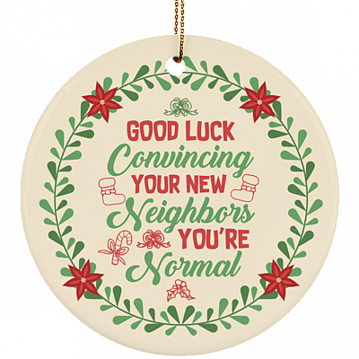 Good Luck Convincing Your New Neighbor Holiday Christmas - Flat Circle Porcelain Ceramic Ornament - Decoration, White, Circle Ornament