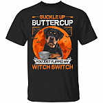 Rottweiler Buckle Up Buttercup You Just Flipped My Witch Switch T-Shirt - Rottweiler Halloween Gifts, Black, Unisex T-Shirt