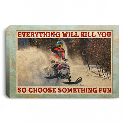 Everything Will KIll You So Choose Something Fun Snowmobile Framed Canvas - Unframed Poster, White, 0.75'' Framed Canvas