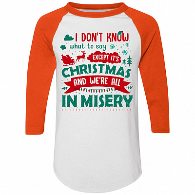 I Don't Know What to Say Except It's Christmas and We're All in Misery 3/4 Raglan Jersey Shirt Gift - Baseball Tee, White/Orange, Raglan Jersey