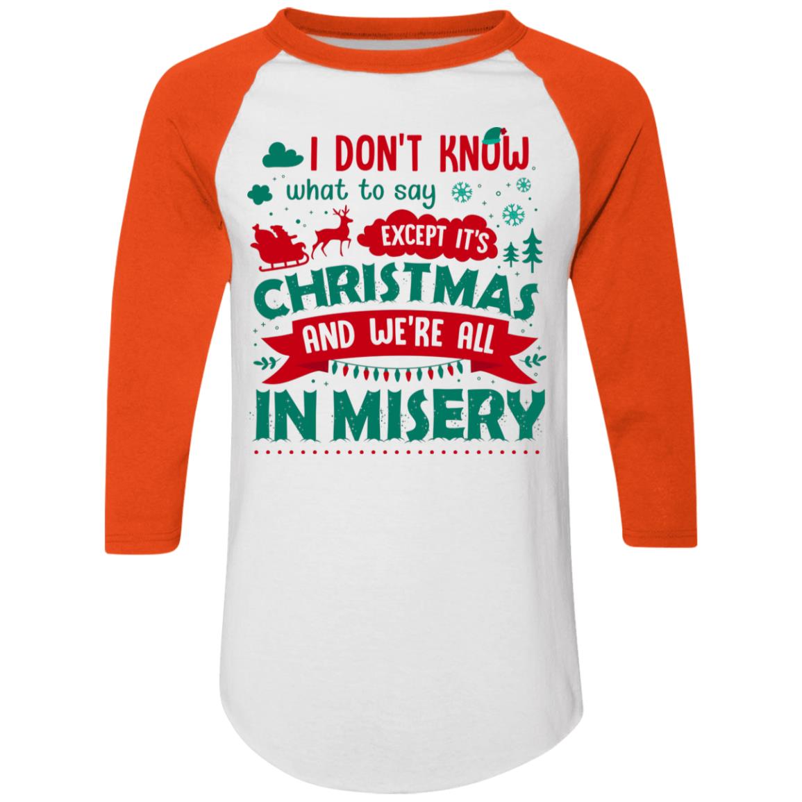 I Don't Know What to Say Except It's Christmas and We're All in Misery 3/4 Raglan Jersey Shirt Gift - Baseball Tee, White/Orange, Raglan Jersey