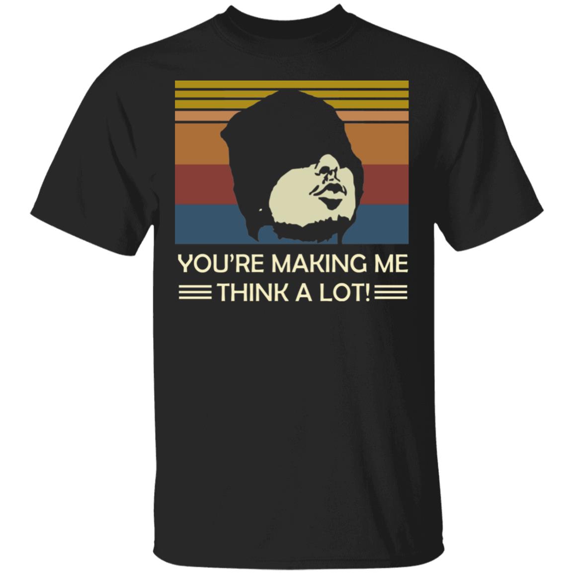 You're Making Me Think A Lot T-Shirt - Funny Movie Shirt, Black, Unisex T-Shirt
