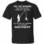 Yes He's Fishing No He's Not Imaginary T-Shirt - Funny Fishing Husband Shirt, Black, Unisex T-Shirt