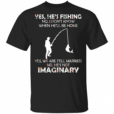 Yes He's Fishing No He's Not Imaginary T-Shirt - Funny Fishing Husband Shirt, Black, Unisex T-Shirt
