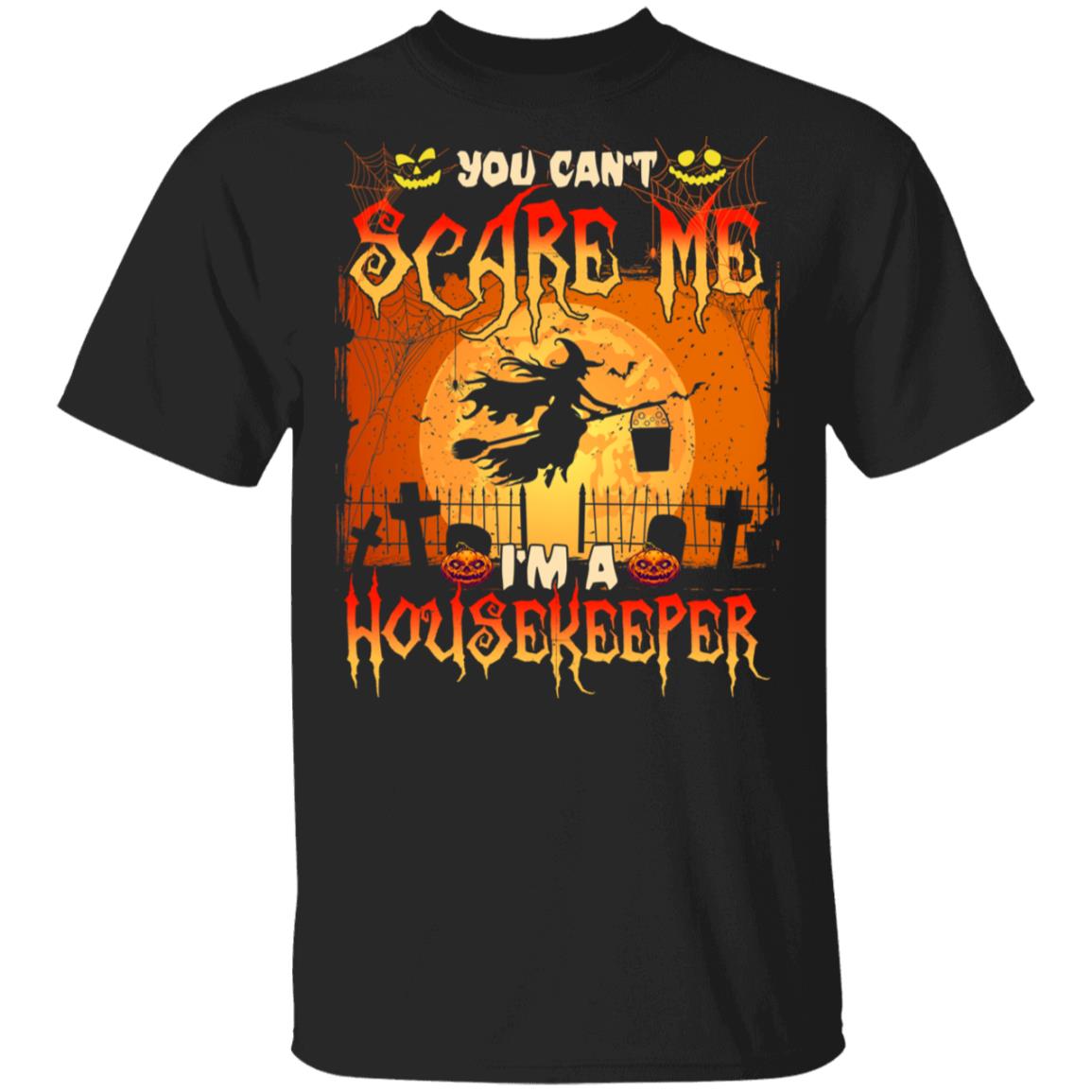You Cant Scare Me I'm A Housekeeper T-Shirt - Funny Housekeeper Shirt, Black, Unisex T-Shirt You Cant Scare Me I'm A Housekeeper T-Shirt - Funny Housekeeper Shirt, Black, Unisex T-Shirt