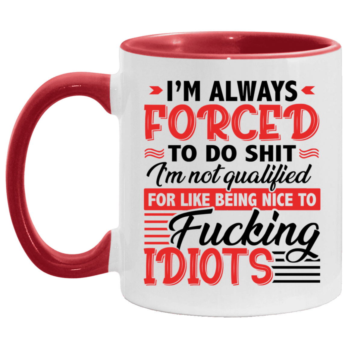 I'm Always Forced to Do Shit I'm Not Qualified for Funny Accent Mug, White/Red, 11 oz. Accent Mug