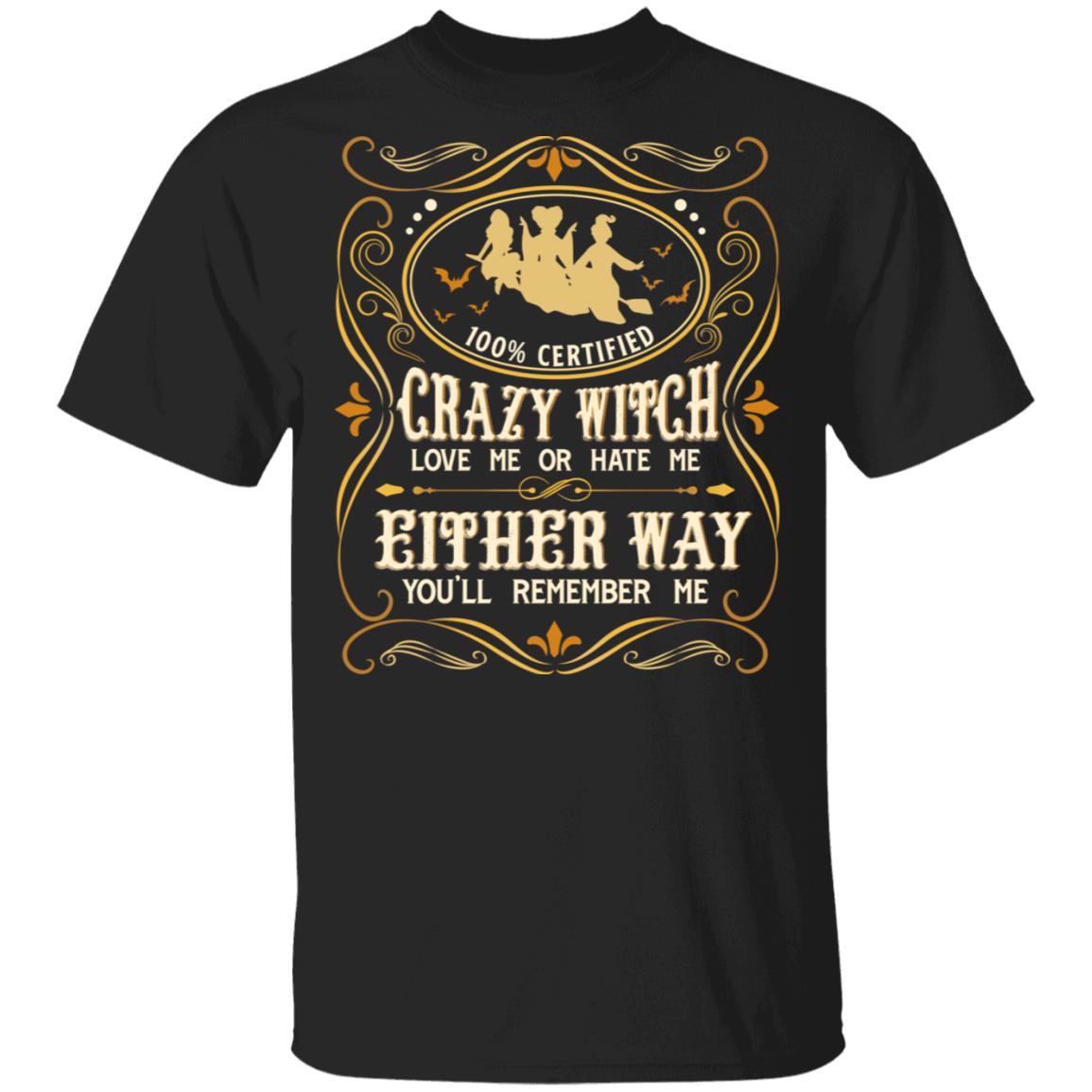 100% Certified Crazy Witch Love Me Or Hate Me Either Way You'll Remember Me T-Shirt - Halloween Hocus Pocus Shirt, Black, Unisex T-Shirt
