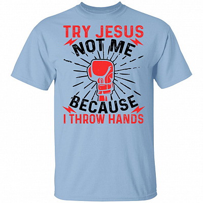 Try Jesus Not Me Cause I Throw Hands T-Shirt Throw Hands Tee, Light Blue, Unisex T-Shirt