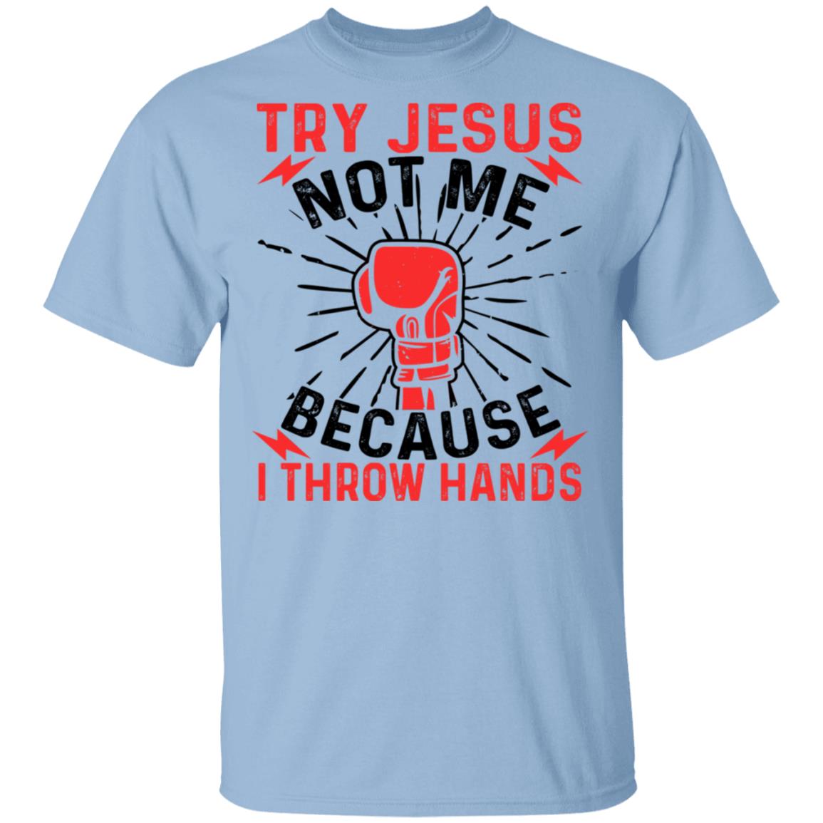 Try Jesus Not Me Cause I Throw Hands T-Shirt Throw Hands Tee, Light Blue, Unisex T-Shirt Try Jesus Not Me Cause I Throw Hands T-Shirt Throw Hands Tee, Light Blue, Unisex T-Shirt