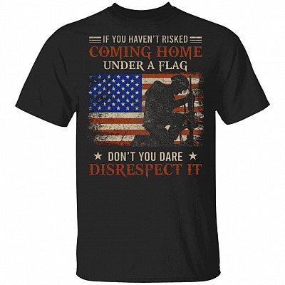 If You Haven't Risked Coming Home Under A Flag Military T-Shirt - US Army Veteran T-Shirt, Black, Unisex T-Shirt