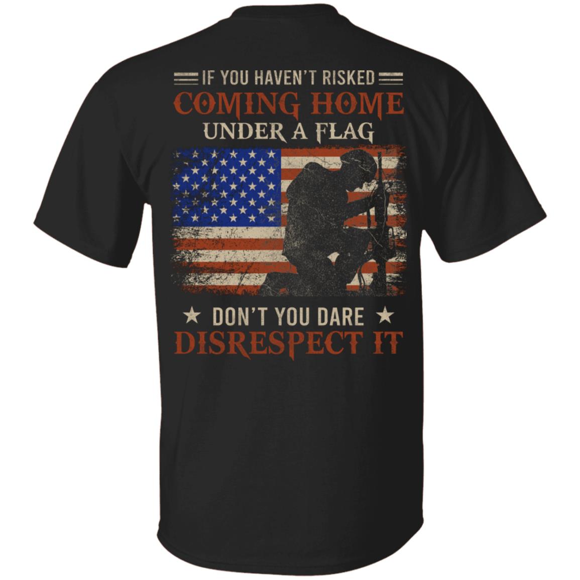 If You Haven't Risked Coming Home Under A Flag Military Print On Back Only - Plain Front Shirt - US Army Veteran T-Shirt, Black, Unisex T-Shirt