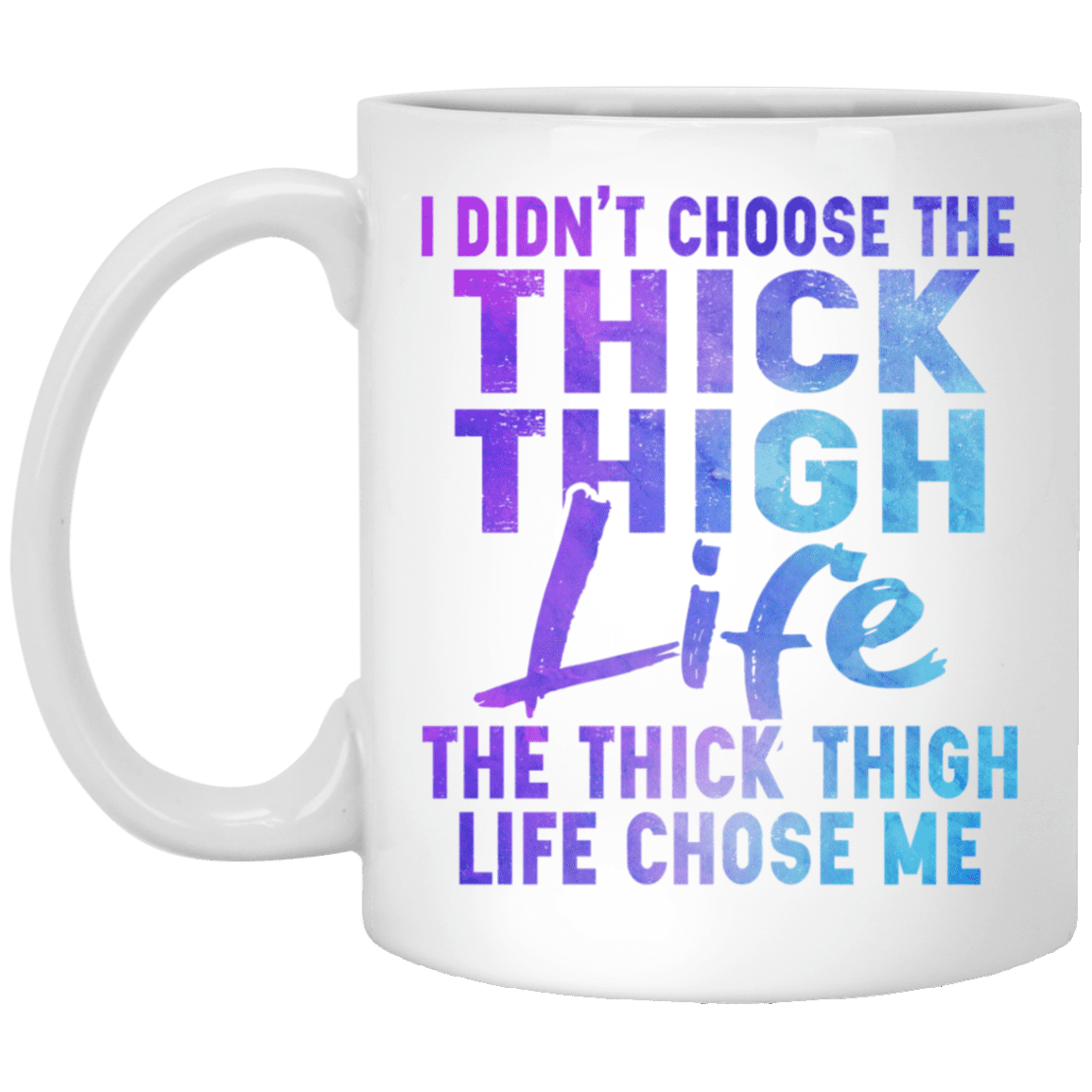 I Didn't Choose The Thick Thigh Life It Chose Me Funny Work Out Coffee Mug - Water Bottle, White, 11 oz. White Mug