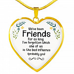 We've Been Friends For So Long I've Forgotten Which One Of Us Is The Bad Influence Probably You Luxury Heart Pendant Necklace - Heart Luxury Necklace (Gold Plated)