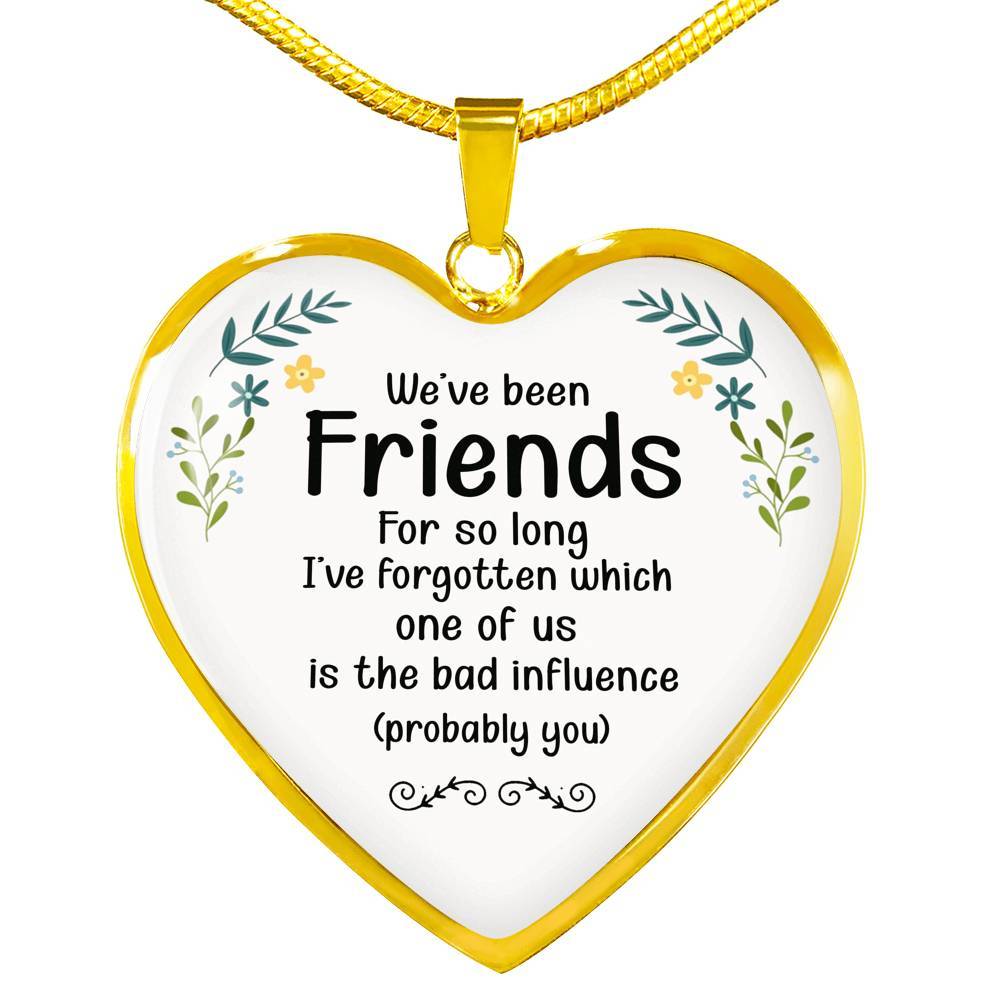 We've Been Friends For So Long I've Forgotten Which One Of Us Is The Bad Influence Probably You Luxury Heart Pendant Necklace - Heart Luxury Necklace (Gold Plated)