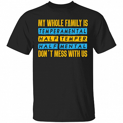 My Whole Family Is Temperamental T-Shirt - Funny Family Shirt, Black, Unisex T-Shirt