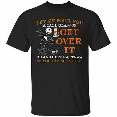 Let Me Pour You A Tall Glass Of Get Over It Oh And Here's A Straw So You Can Suck It Up Jack Skellington T-Shirt, Black, Unisex T-Shirt