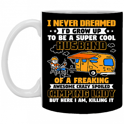 I Never Dreamed I'd Grow Up to Be A Super Cool Husband of a Crazy Camping Lady Ceramic Coffee Mug - Beer Stein, Black, 11 oz. White Mug