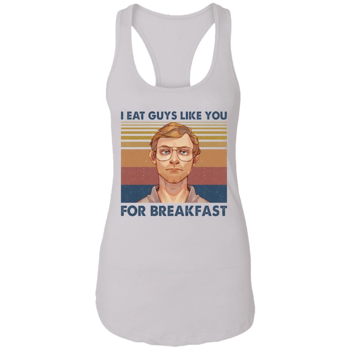 I Eat Guys Like You For Breakfast Jeffrey Dahmer Vintage Retro Cotton Tank Top Tee - Ladies Racerback Tank, White, Ladies Racerback Tank I Eat Guys Like You For Breakfast Jeffrey Dahmer Vintage Retro Cotton Tank Top Tee - Ladies Racerback Tank, White, Ladies Racerback Tank