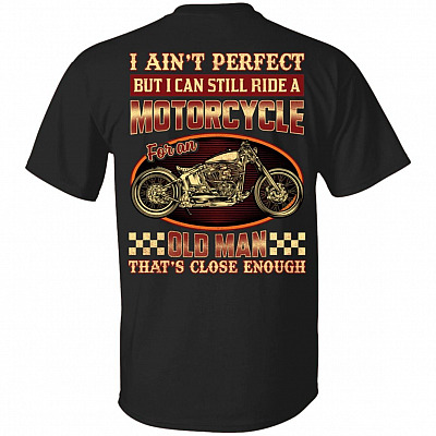 I Aint Perfect But I Can Still Ride A Motorcyle Print On Back Shirt - Funny Old Man Biker Shirt, Black, Unisex T-Shirt