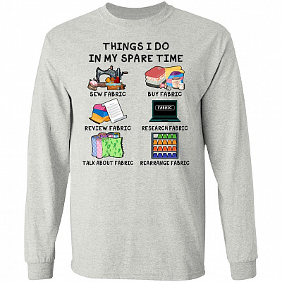Fabric Things I Do in My Spare Time Sewing Seamstress Lovers Gift Hoodie - Sweatshirt - Long Sleeve Shirt, Ash, Long Sleeve