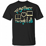 Teacher Together Through It All T-Shirt - Back to School Shirt for Teacher, Black, Unisex T-Shirt
