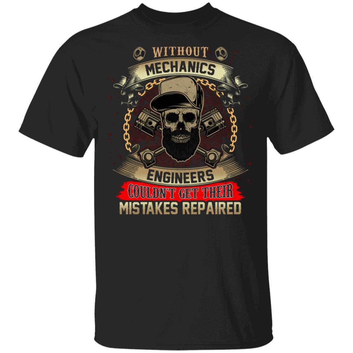 Without Mechanics Engineers Couldn't Get Their Mistakes Repaired T-Shirt - Funny Mechanic Shirt, Black, Unisex T-Shirt Without Mechanics Engineers Couldn't Get Their Mistakes Repaired T-Shirt - Funny Mechanic Shirt, Black, Unisex T-Shirt