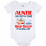 Auntie You Gotta Come Get Me You Sister Is Freaking Out Funny Baby Onesie - Toddler Infant Bodysuit, White, Baby Onesie - 12 Month