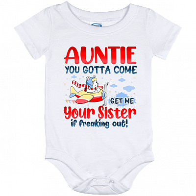 Auntie You Gotta Come Get Me You Sister Is Freaking Out Funny Baby Onesie - Toddler Infant Bodysuit, White, Baby Onesie - 12 Month