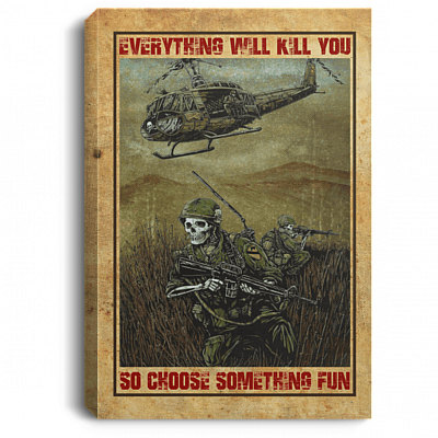 Veteran Everything Will Kill You So Choose Something Fun Framed Canvas - Unframed Poster, White, 0.75'' Framed Canvas