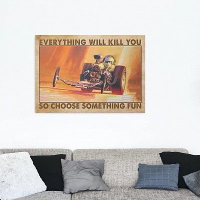 Alternative view of Drag Racing Everything Will Kill You So Choose Something Fun Racing Framed Canvas Prints - Unframed Poster