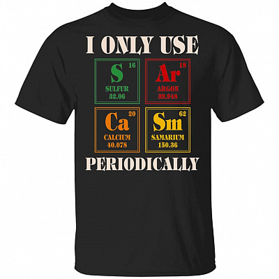 I Only Use Sarcasm Periodically Funny Chemistry T-Shirt - Funny Sarcasm Shirt, Black, Unisex T-Shirt