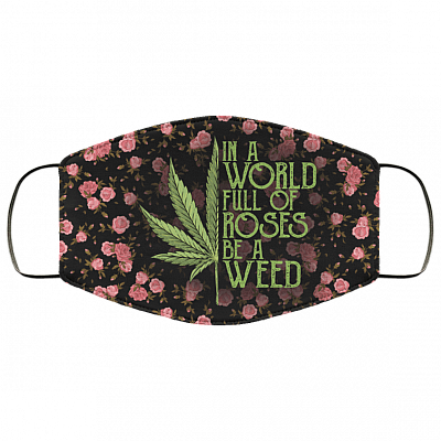 In a World Full of Roses Be a Weed 420 Cannabis Washable Reusable Custom - Printed Cloth Face Mask Cover, White, Cloth Face Cover – Medium/Large