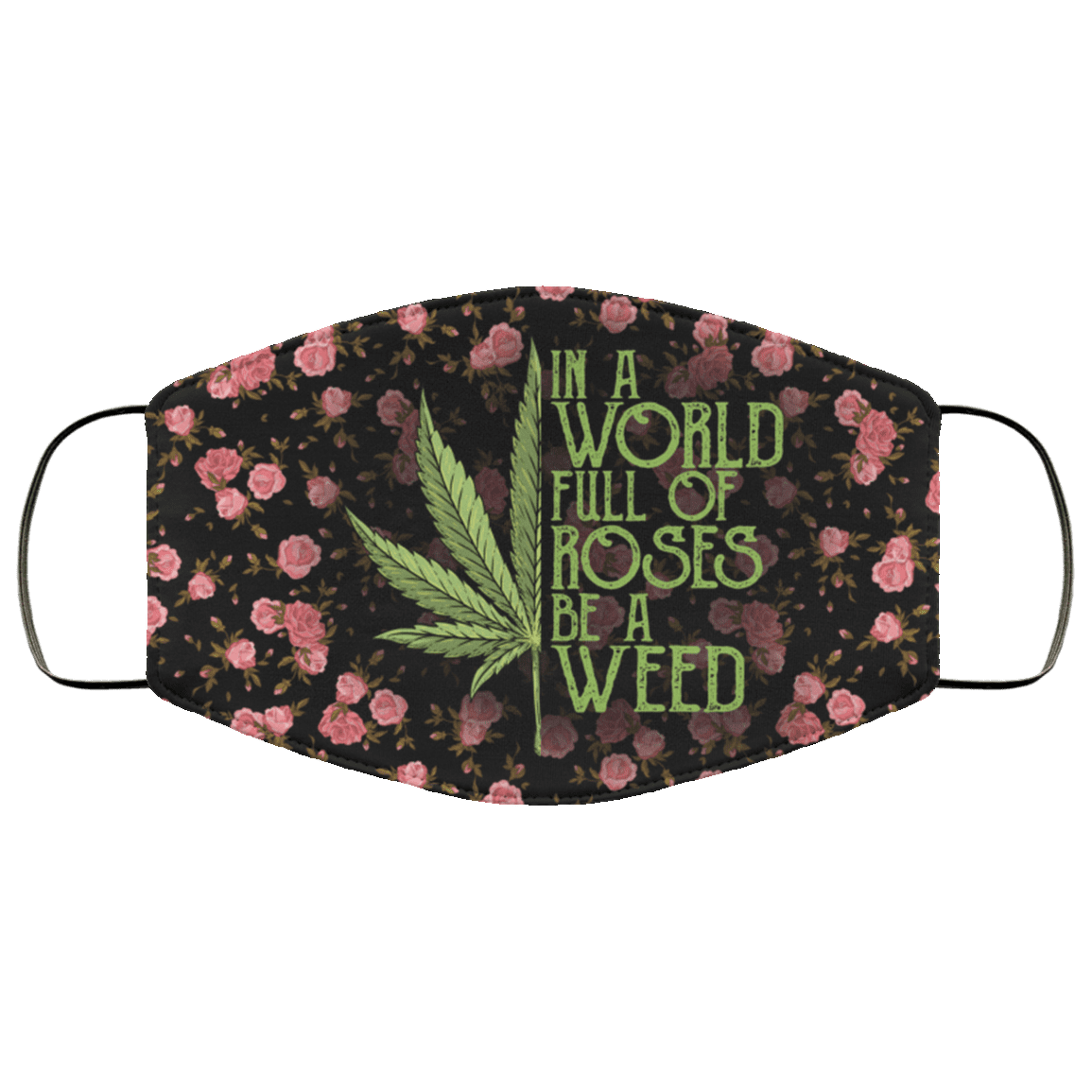 In a World Full of Roses Be a Weed 420 Cannabis Washable Reusable Custom - Printed Cloth Face Mask Cover, White, Cloth Face Cover – Medium/Large In a World Full of Roses Be a Weed 420 Cannabis Washable Reusable Custom - Printed Cloth Face Mask Cover, White, Cloth Face Cover – Medium/Large