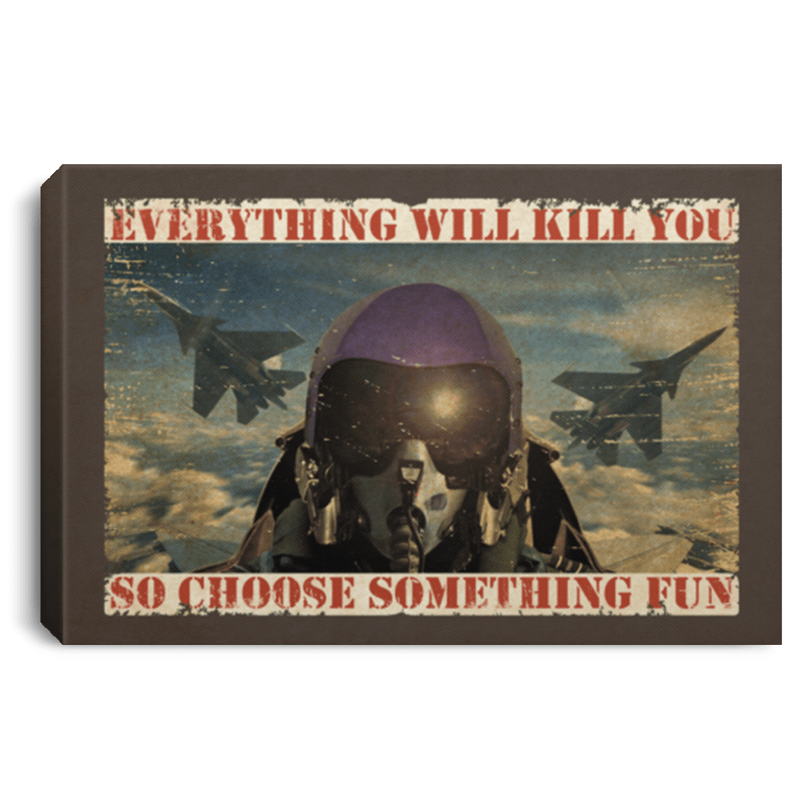Fighter Aircraft Everything Will Kill You So Choose Something Fun Framed Canvas Prints - Unframed Poster, White, 0.75'' Framed Canvas