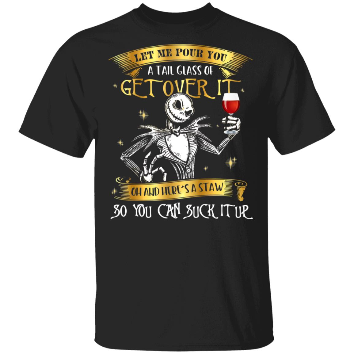 Skellington Let Me Pour You A Tall Glass Of Get Over It T-Shirt, Black, Unisex T-Shirt