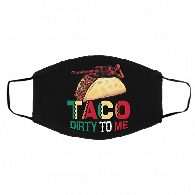 Taco Dirty To Me Washable Reusable Custom - Printed Cloth Face Mask Cover, Black, Cloth Face Cover – Medium/Large