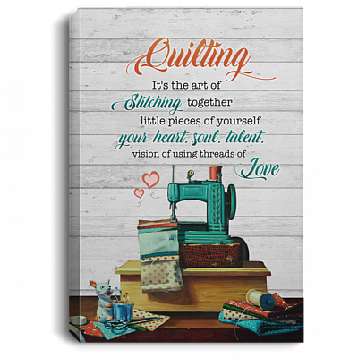 Quilting It's The Art Of Stitching Together Little Pieces Of Yourself Framed Canvas Prints - Unframed Poster, White, 0.75'' Framed Canvas