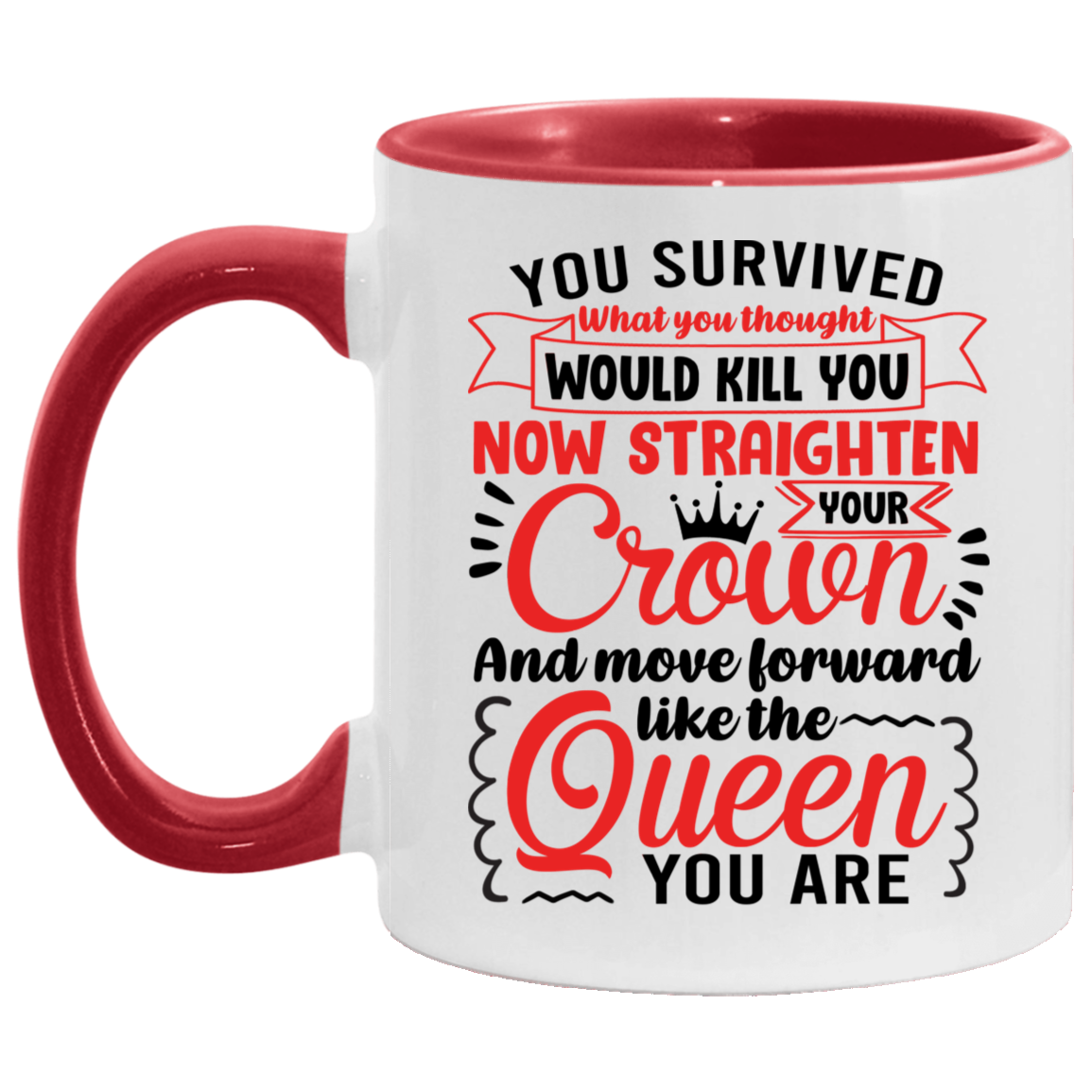 You Survived What You Thought Straighten Your Crown and Move Forward Like The Queen You Are Accent Coffee Mug, White/Red, 11 oz. Accent Mug You Survived What You Thought Straighten Your Crown and Move Forward Like The Queen You Are Accent Coffee Mug, White/Red, 11 oz. Accent Mug