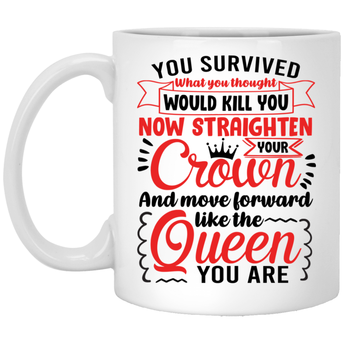 You Survived What You Thought Straighten Your Crown and Move Forward Like The Queen You Are Coffee Mug - Beer Stein, White, 11 oz. White Mug
