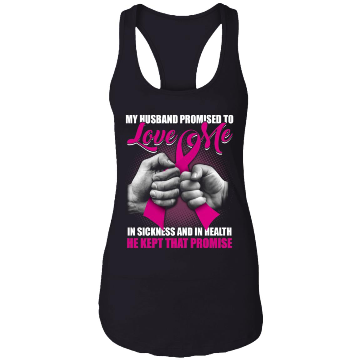 My Husband Promised To Love Me In Sickness and In Health He Kept That Promise Tank Top - Ladies Racerback Tank, Black, Ladies Racerback Tank My Husband Promised To Love Me In Sickness and In Health He Kept That Promise Tank Top - Ladies Racerback Tank, Black, Ladies Racerback Tank