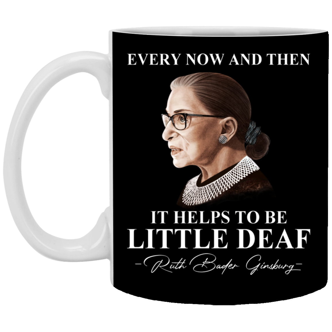 Notorious RBG Every Now And Then It Helps To Be A Little Deaf Ruth Bader Ginsburg Feminist Ceramic Coffee Mug, Black, 11 oz. White Mug