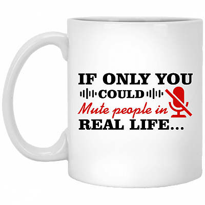 If Only You Could Mute People In Real Life Funny Ceramic Coffee Mug - Sarcastic Beer Stein - Water Bottle, White, 11 oz. White Mug