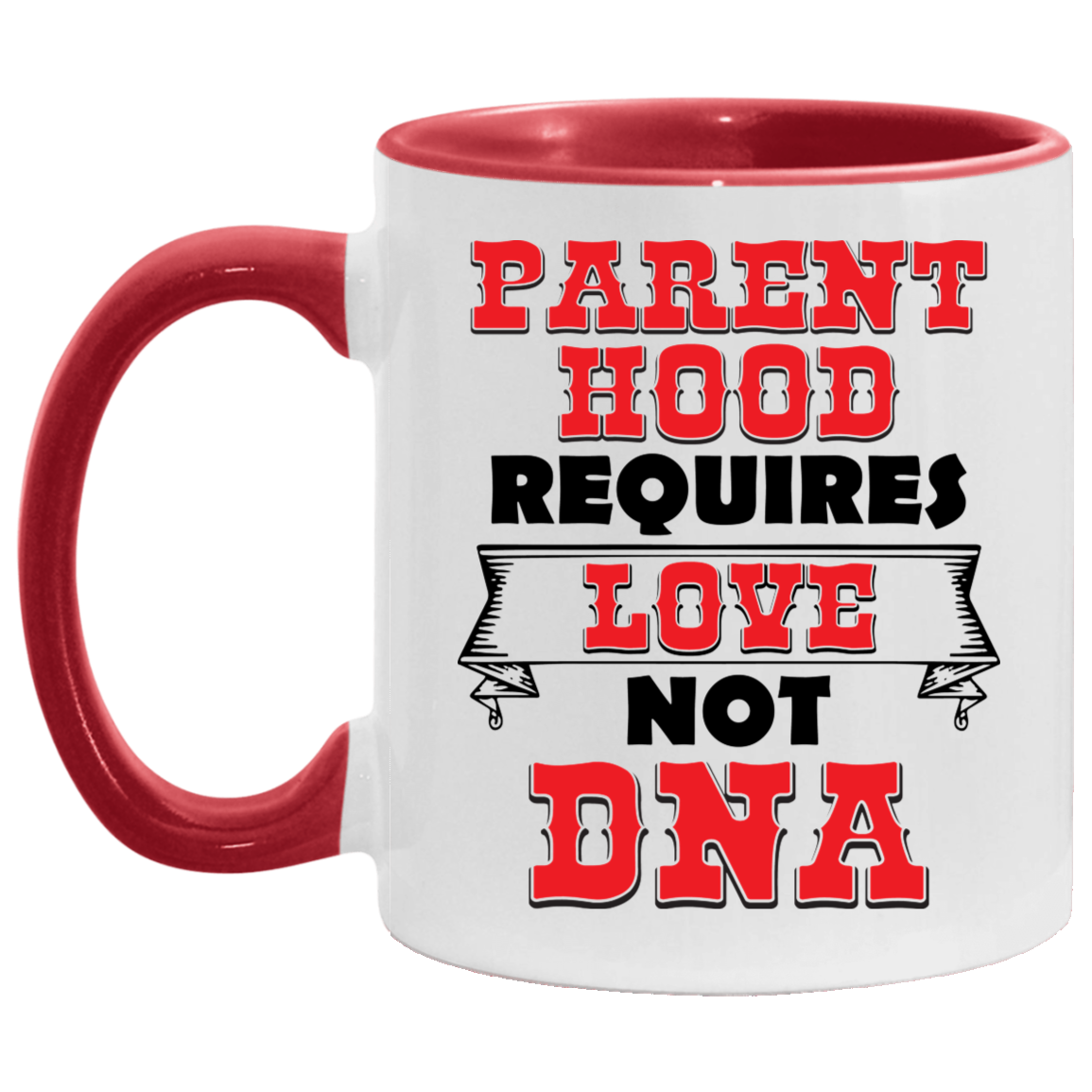 Parenthood Requires Love Not DNA Ceramic Accent Mug - Colored Coffee Mug, White/Red, 11 oz. Accent Mug