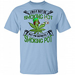 I May Not Be Smoking Hot T-Shirt - Funny Cannabis Shirt, Light Blue, Unisex T-Shirt