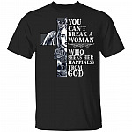 You Can't Break A Woman Who Seeks Her Happiness From God T-Shirt - Woman Belive In God Shirt, Black, Unisex T-Shirt