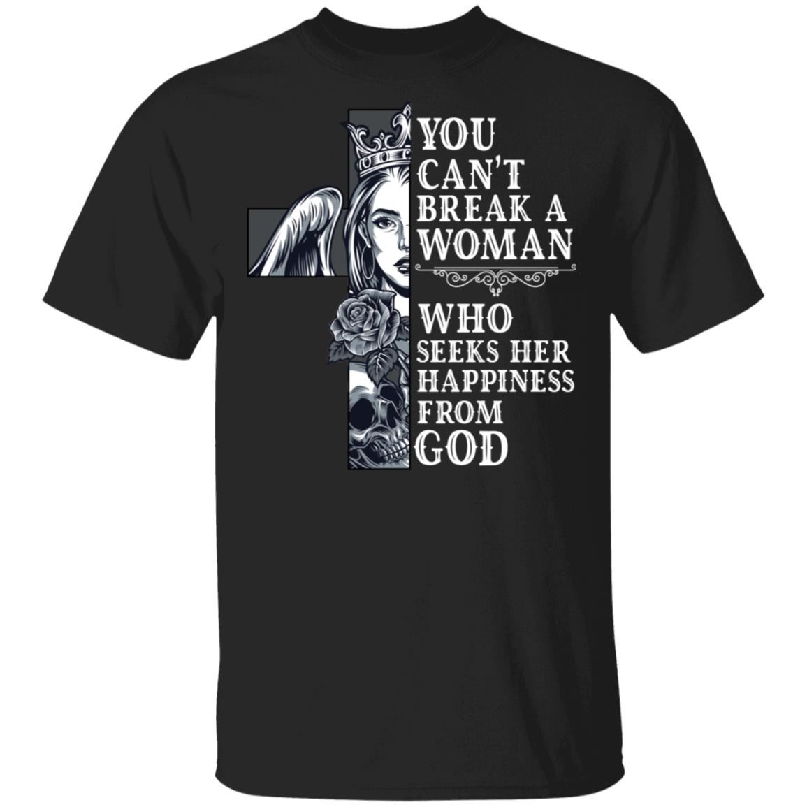 You Can't Break A Woman Who Seeks Her Happiness From God T-Shirt - Woman Belive In God Shirt, Black, Unisex T-Shirt